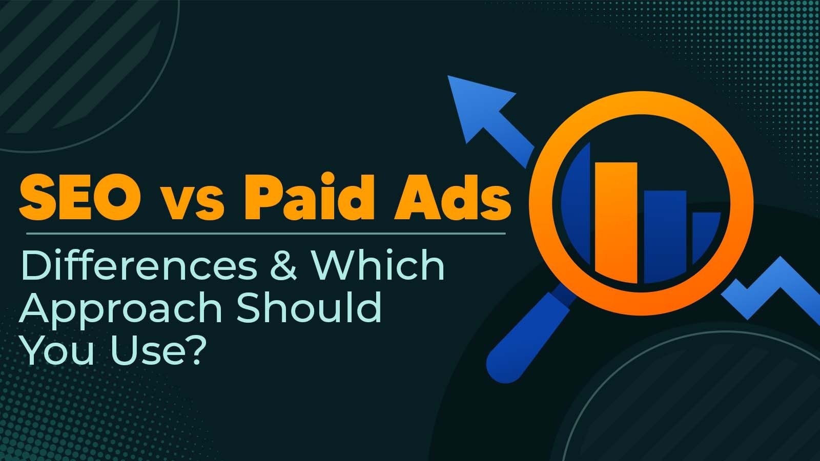 SEO vs Paid Ads – Differences & Which Approach Should You Use?