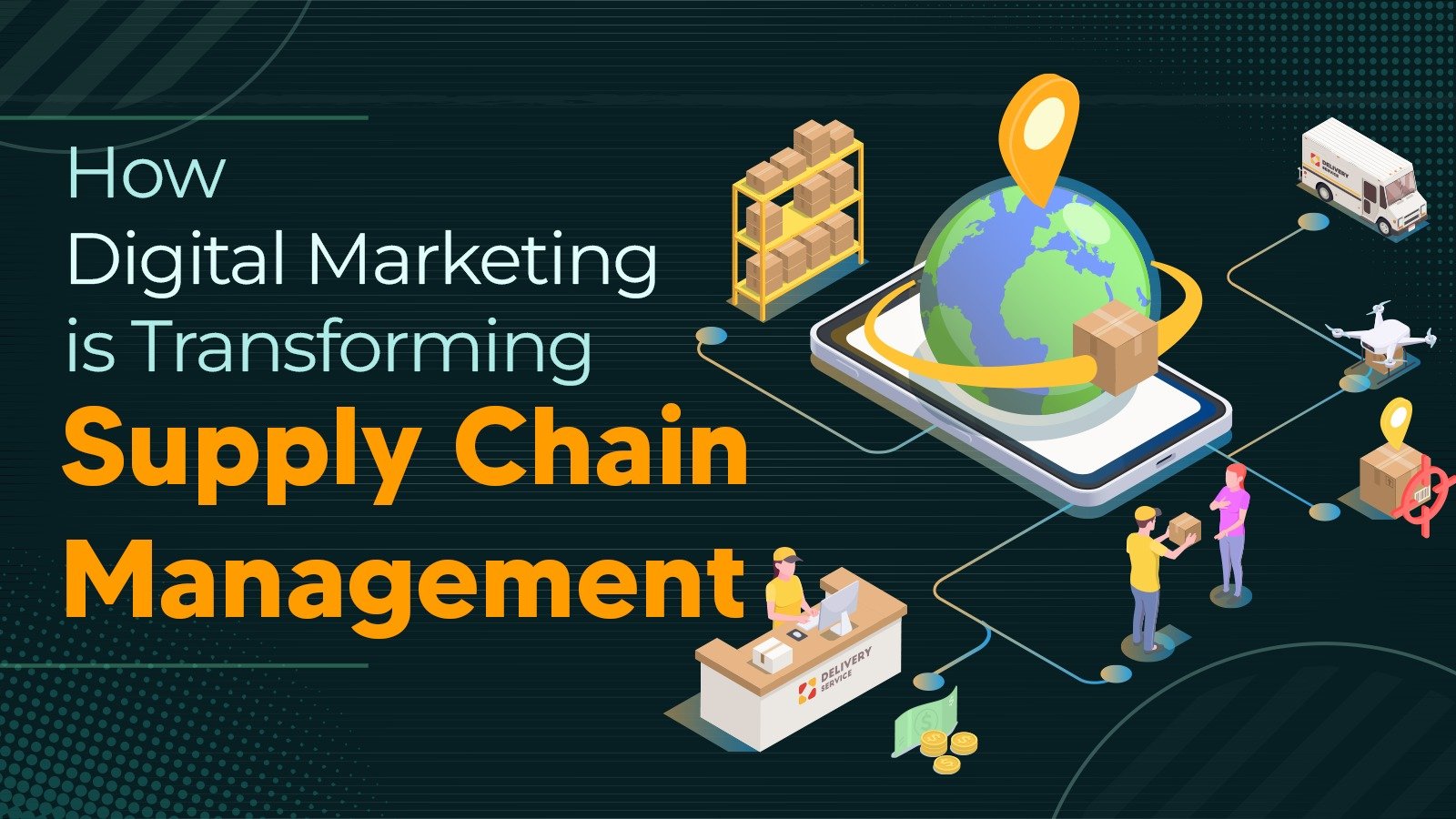 How Digital Marketing is Transforming Supply Chain Management (And Why You Should Care)